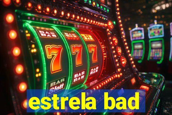 estrela bad