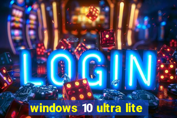 windows 10 ultra lite