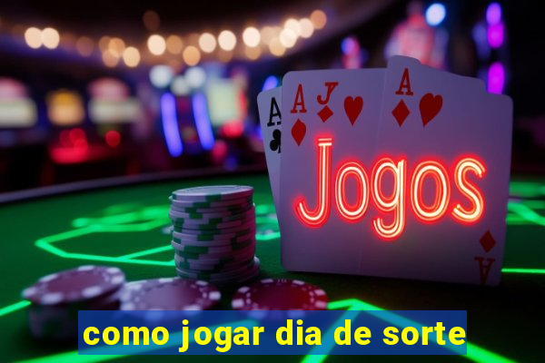 como jogar dia de sorte