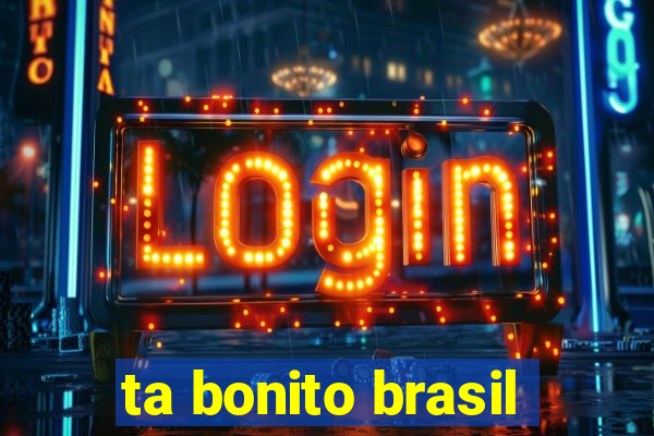 ta bonito brasil