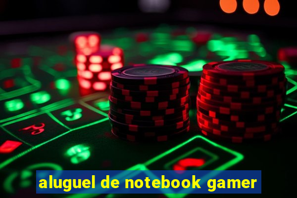 aluguel de notebook gamer