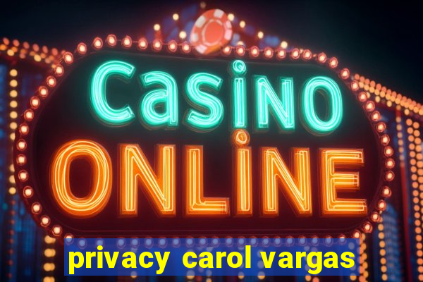 privacy carol vargas