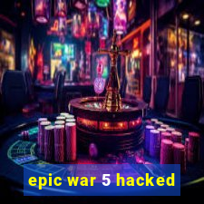 epic war 5 hacked