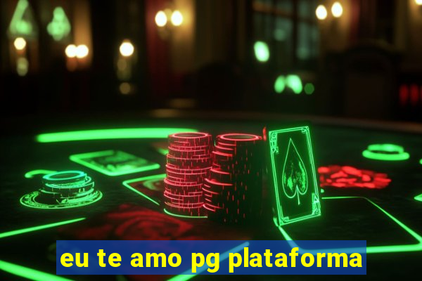 eu te amo pg plataforma