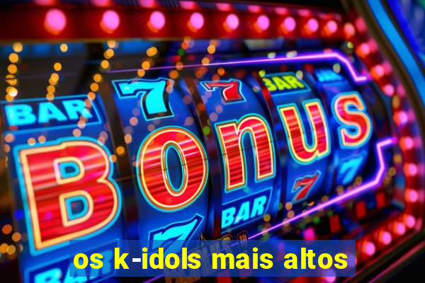 os k-idols mais altos