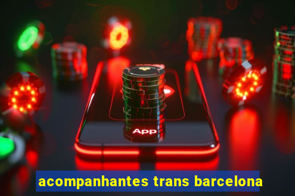 acompanhantes trans barcelona