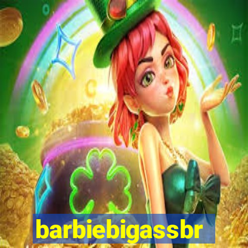 barbiebigassbr