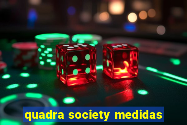 quadra society medidas