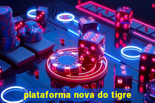 plataforma nova do tigre