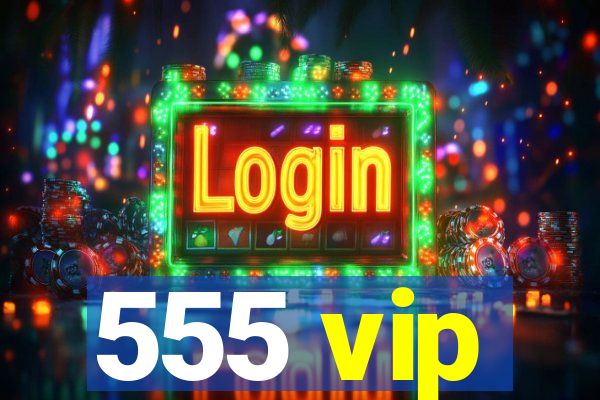 555 vip