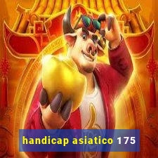 handicap asiatico 1 75