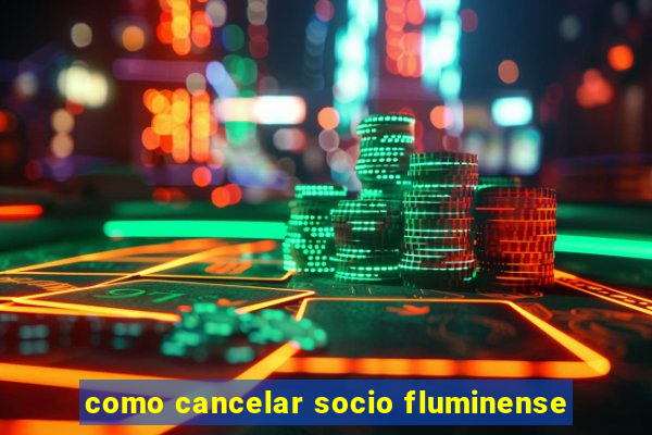 como cancelar socio fluminense