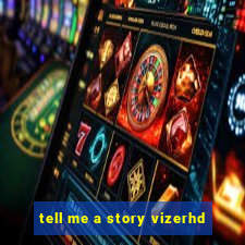 tell me a story vizerhd