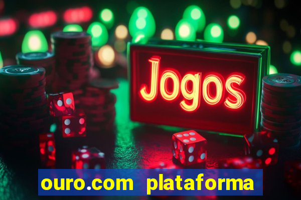 ouro.com plataforma de jogos