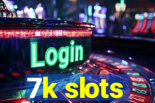 7k slots