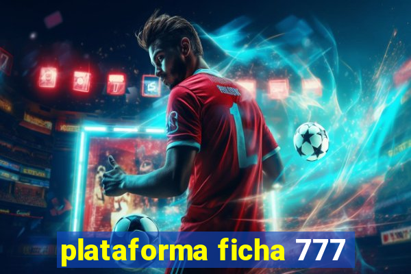 plataforma ficha 777