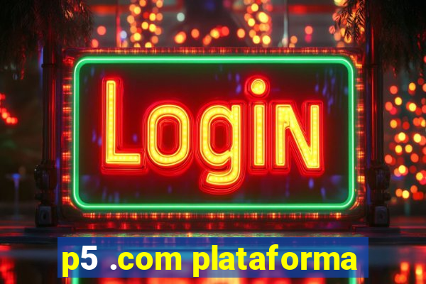 p5 .com plataforma