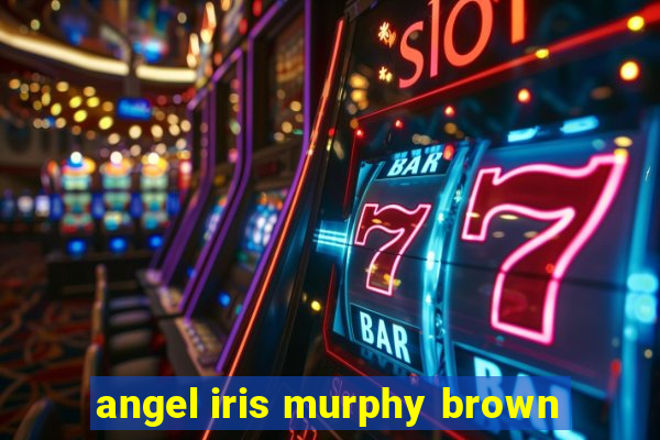 angel iris murphy brown