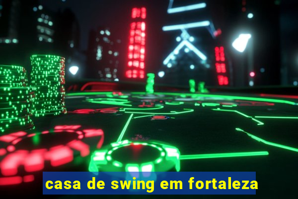 casa de swing em fortaleza