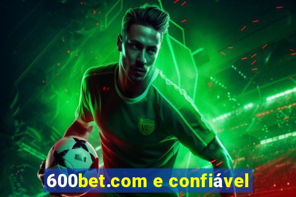 600bet.com e confiável