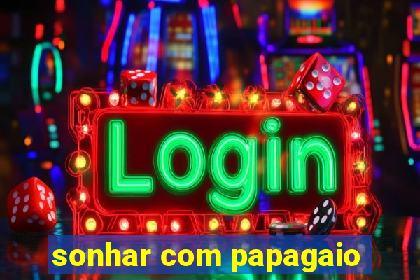 sonhar com papagaio