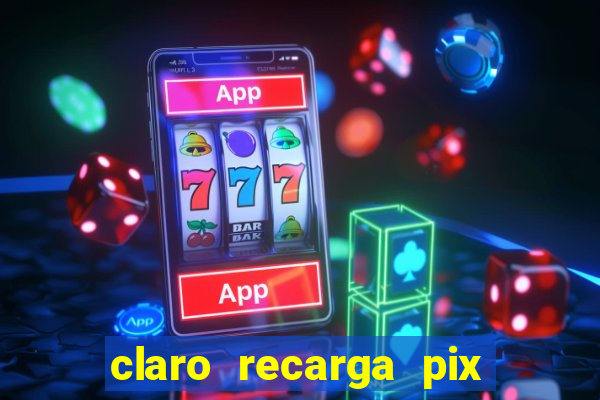 claro recarga pix $10 reais