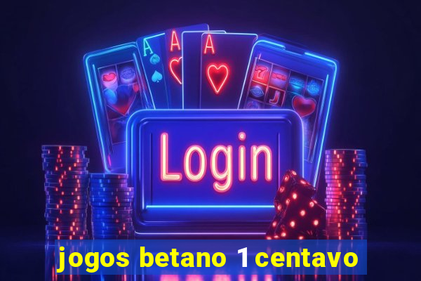 jogos betano 1 centavo