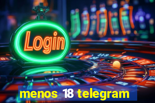 menos 18 telegram