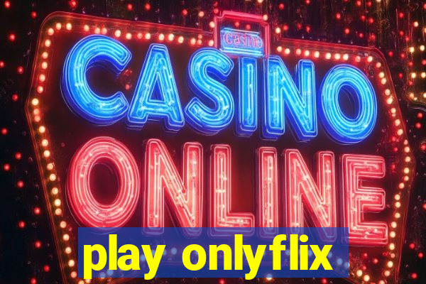 play onlyflix