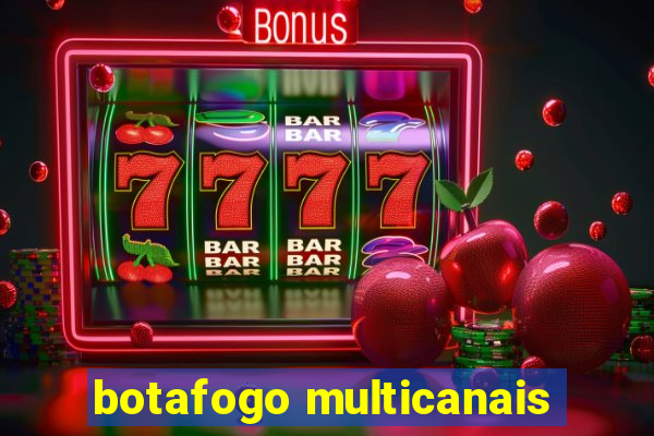 botafogo multicanais