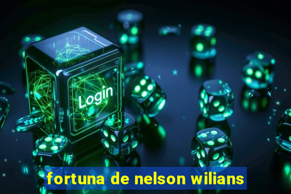 fortuna de nelson wilians