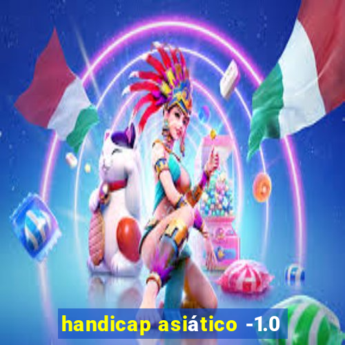 handicap asiático -1.0