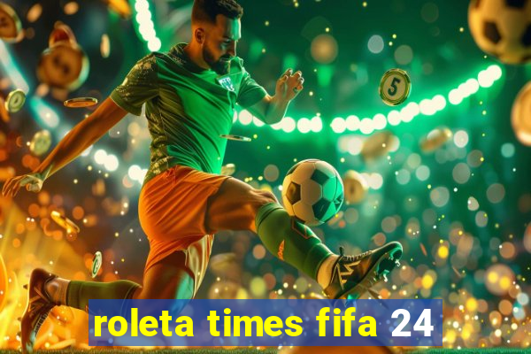 roleta times fifa 24