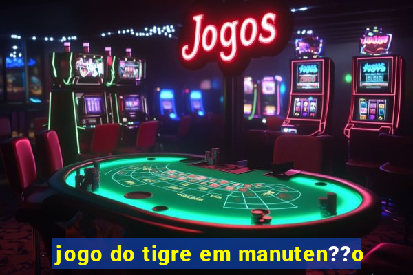 jogo do tigre em manuten??o