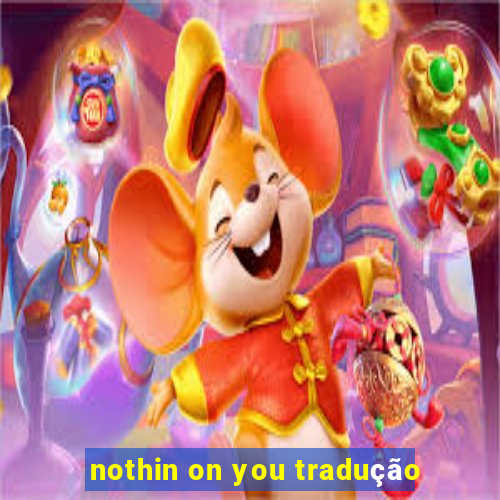 nothin on you tradução