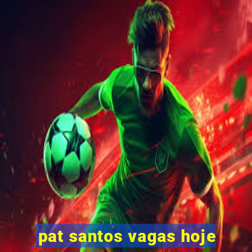 pat santos vagas hoje