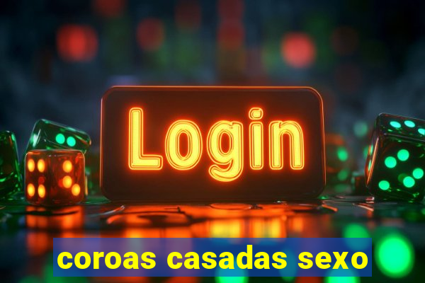 coroas casadas sexo