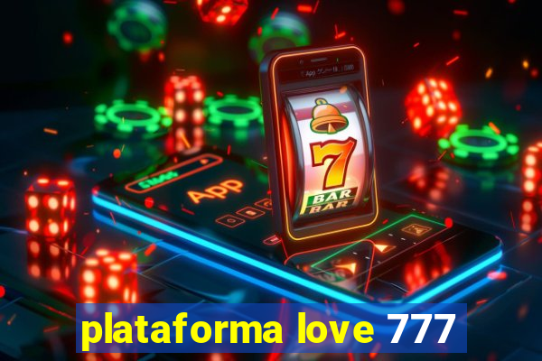 plataforma love 777