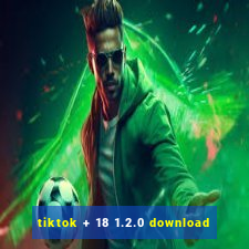 tiktok + 18 1.2.0 download