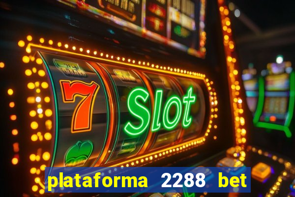 plataforma 2288 bet é confiável