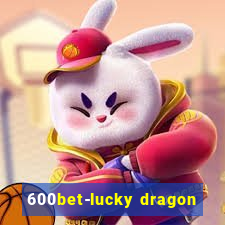 600bet-lucky dragon