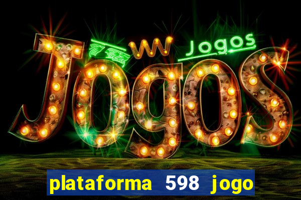 plataforma 598 jogo é confiável