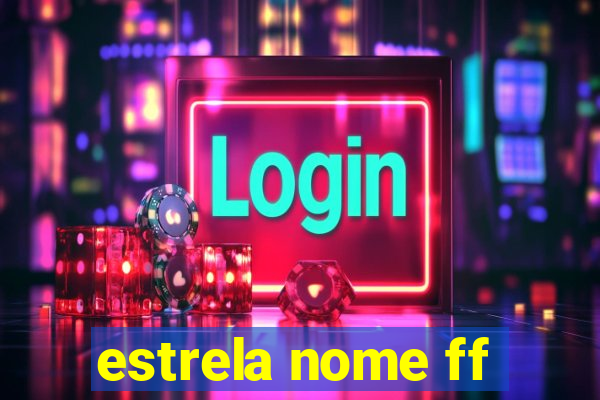 estrela nome ff