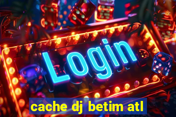 cache dj betim atl