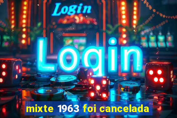 mixte 1963 foi cancelada