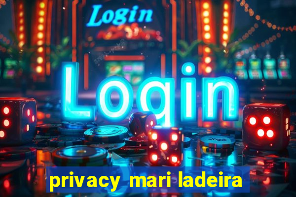 privacy mari ladeira