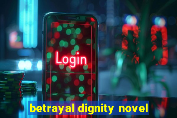 betrayal dignity novel