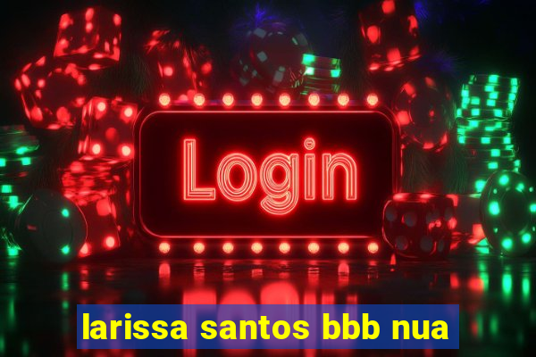 larissa santos bbb nua