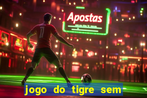 jogo do tigre sem deposito minimo