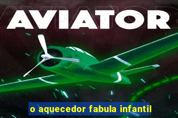 o aquecedor fabula infantil